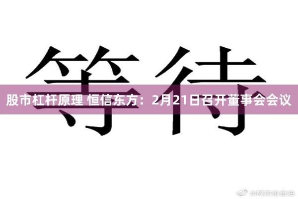 股市杠杆原理 恒信东方：2月21日召开董事会会议